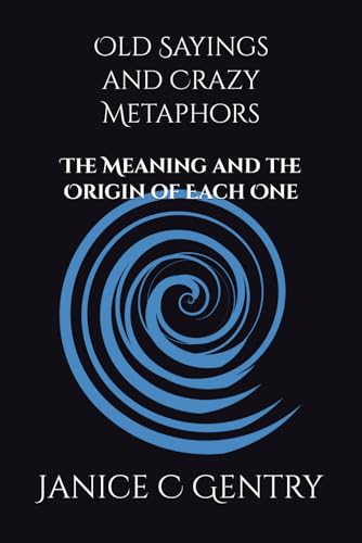 Old Sayings and Crazy Metaphors: The Meaning And The Origin of Each One