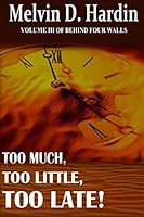 Too Much, Too Little, Too Late. (Behind Four Walls Series) 1507642067 Book Cover