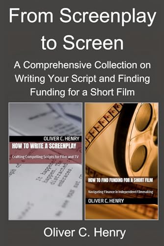 From Screenplay to Screen: A Comprehensive Collection on Writing Your Script and Finding Funding for a Short Film