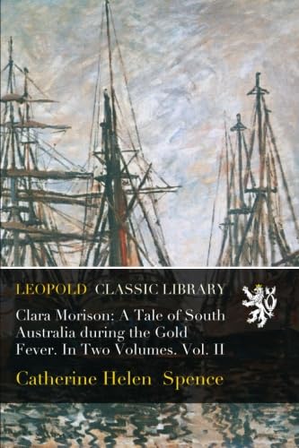 Clara Morison: A Tale of South Australia during the Gold Fever. In Two Volumes. Vol. II