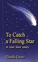 To Catch a Falling Star: A True Love Story 1503013715 Book Cover