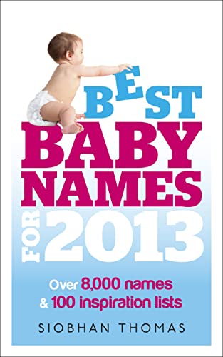 Best Baby Names for 2013: Includes Over 8,000 Names, Over 100 Inspiration Lists, Plus Popularity Charts For the Past 50 Years
