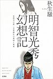 明智光秀幻想記 本能寺の変・光秀謀反の真相と真実