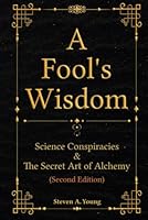 A Fool's Wisdom: Science Conspiracies & The Secret Art of Alchemy B0CZ3T2MJM Book Cover