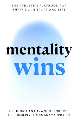 Mentality Wins: The Athlete's Playbook for Thriving in Sport and Life