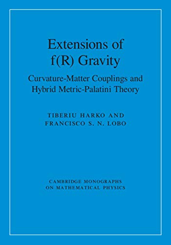 Extensions of f(R) Gravity: Curvature-Matter Couplings and Hybrid Metric-Palatini Theory (Cambridge Monographs on Mathematical Physics Book 1)