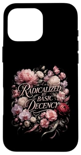 Radicalized by Basic Decency Shirt Women Floral �X�}�z�P�[�X iPhone 16 Pro Max �p