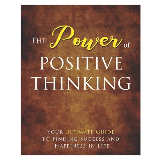 The Power Of Positive Thinking: Your Ultimate Guide To Finding Success And Happiness In Life