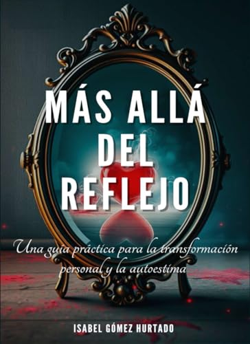 MÁS ALLÁ DEL REFLEJO: Una guía práctica para la transformación personal y la autoestima.
