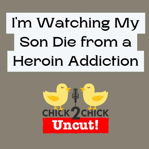 I'm Watching My Son Die from a Heroin Addiction, Chick2Chick Episode #272