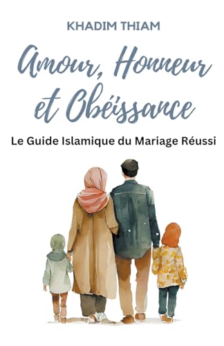 Amour, Honneur et Obéissance: Le guide islamique du mariage réussi (French Edition)