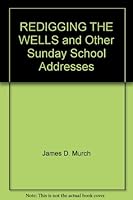 REDIGGING THE WELLS and Other Sunday School Addresses B000JCFU0O Book Cover