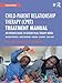 Child-Parent Relationship Therapy (CPRT) Treatment Manual: An Evidence-Based 10-Session Filial Therapy Model