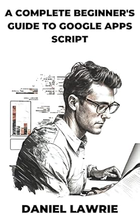 A Complete Beginner's Guide to Google Apps Script eBook : Lawrie ...
