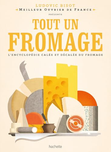 Tout un fromage: L'encyclopédie calée et décalée du fromage