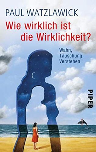 Wie wirklich ist die Wirklichkeit?: Wahn, Täuschung, Verstehen Wie wirklich ist die Wirklichkeit?: Wahn, Täuschung, Verstehen