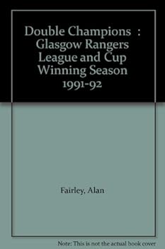 "Double Champions": Glasgow Rangers League and Cup Winning Season 1991-92