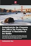 Substituição De Cimento Por Sílica De Fumo Para Melhorar A Resistência Do Betão: Propriedades De Resistência Do Betão Reforçado Com Fibras De Alta ... Parcial De Cimento Por Sílica De Fumo