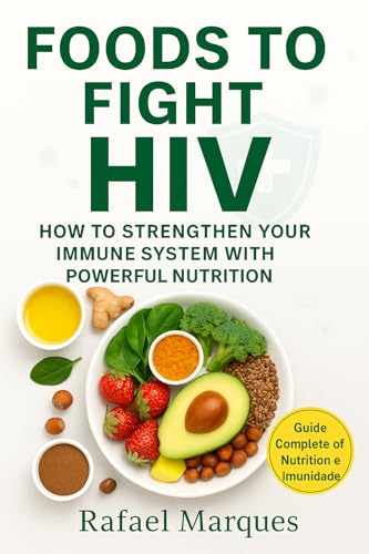 Foods to Fight HIV: How to Strengthen Your Immune System with Powerful Nutrition