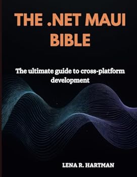 Paperback The .Net Maui Bible: The Ultimate Guide to Cross-Platform Development Book