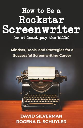 How to Be a Rockstar Screenwriter (or at least pay the bills): Mindset, Tools, and Strategies for a...