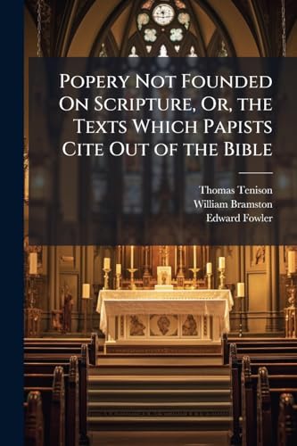 Popery Not Founded On Scripture, Or, the Texts Which Papists Cite Out of the Bible: 1. Introduction