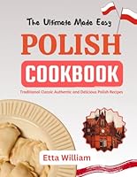 The Ultimate Made Easy Polish Cookbook: Traditional Classic Authentic and Delicious Polish Recipes (The Global Cuisine Cookbooks) B0CQV39YMN Book Cover
