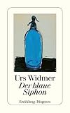 Der blaue Siphon: Erzählung. Ausgezeichnet mit dem Preis der SWR-Bestenliste 1992 (detebe) - Urs Widmer 