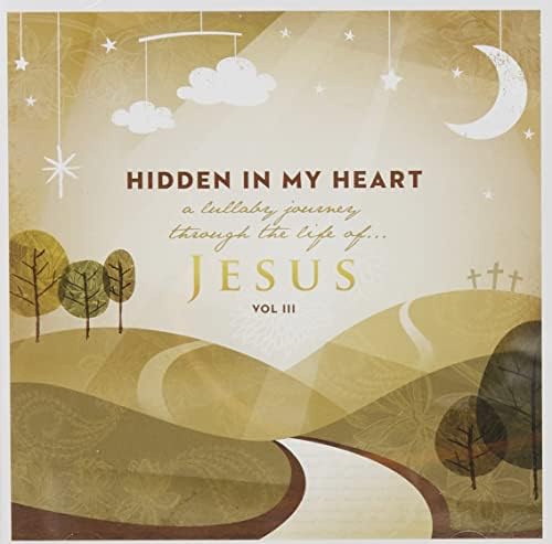 Hidden In My Heart Lullaby Journey Through The Life Of Jesus Vol 3