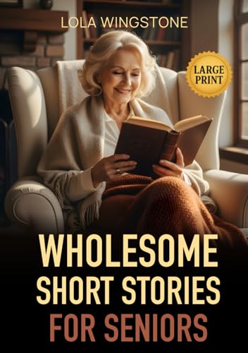Wholesome Short Stories for Seniors: Inspirational Tales of Friendship, Kindness, and Everyday Joy (Gentle Stories for Seniors)