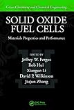  Solid Oxide Fuel Cells: Materials Properties and Performance (Green Chemistry and Chemical Engineering) (English Edition)
