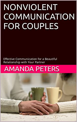 NONVIOLENT COMMUNICATION FOR COUPLES: Effective Communication for a Beautiful Relationship with Your Partner (English Edition)