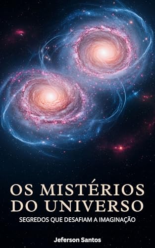 Os Mistérios do Universo: Segredos que Desafiam a Imaginação