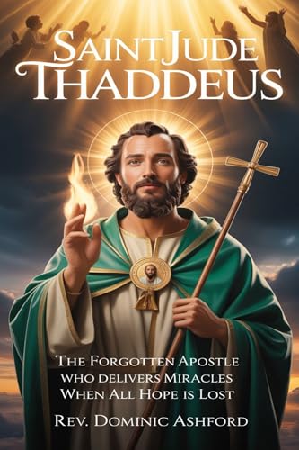 SAINT JUDE THADDEUS: The Forgotten Apostle Who Delivers Miracles When All Hope Is Lost