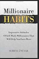 Millionaire Habits: Impressive Attitudes Of Self-Made Millionaires That Will Help You Earn More 1719959498 Book Cover