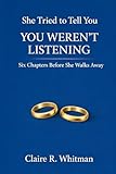 She Tried to Tell You: You Weren\'t Listening: Six Chapters Before She Walks Away (English Edition)