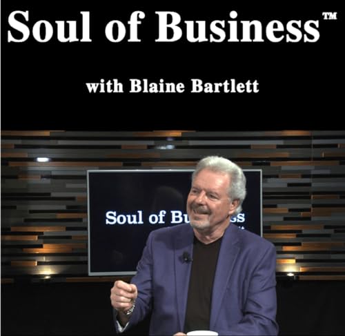 Soul of Business with Blaine Bartlett Podcast Por Blaine Bartlett arte de portada
