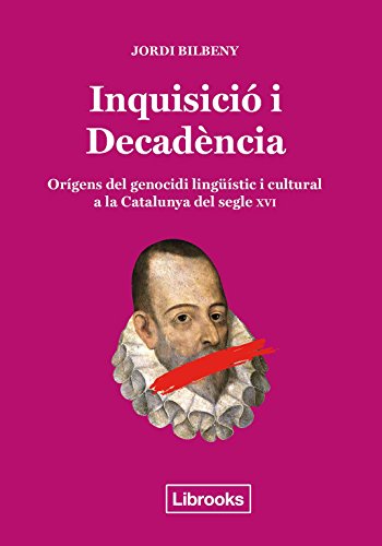 Télécharger Inquisició i Decadència: Orígens del genocidi lingüístic i cultural a la Catalunya del segle XV livre En ligne