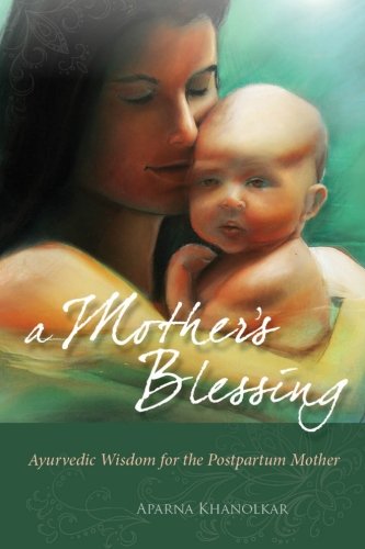 A Mother's Blessing: Ayurvedic Wisdom for the New Mother: Volume 1