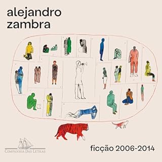 Fic&ccedil;&atilde;o 2006-2014 Audiolivro Por Alejandro Zambra, Josely Vianna Baptista - translator, Jos&eacute; Geraldo Cout