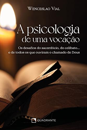 A psicologia de uma vocação: Os desafios do sacerdócio, do celibato... e de todos os que ouviram o chamado de Deus