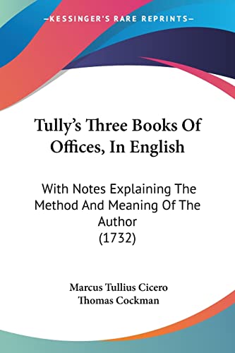 Tully's Three Books Of Offices, In English: With Notes Explaining The Method And Meaning Of The Author (1732)