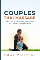 Couples Thai Massage: Your Guide to Sharing Mutually Incredible Loving Touch 1777126916 Book Cover