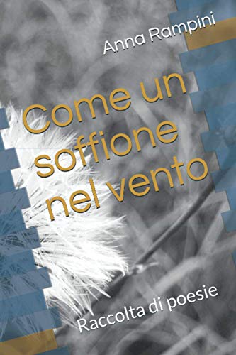 Come un soffione nel vento: Raccolta di poesie Come un soffione nel vento: Raccolta di poesie