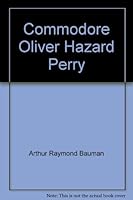 The Life and Times of Commodore Oliver Hazard Perry 1570872937 Book Cover