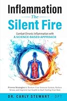 Inflammation The Silent Fire: Combat Chronic Inflammation With A Science-Based Approach: Proven Strategies to Restore Your Immune System, Reduce Stress, & Improve Gut Health to Start Feeling Your Best B0D2B3BP3C Book Cover