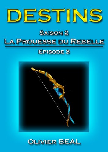 Télécharger DESTINS - Saison 2 : La Prouesse du Rebelle - Episode 3 Francais PDF