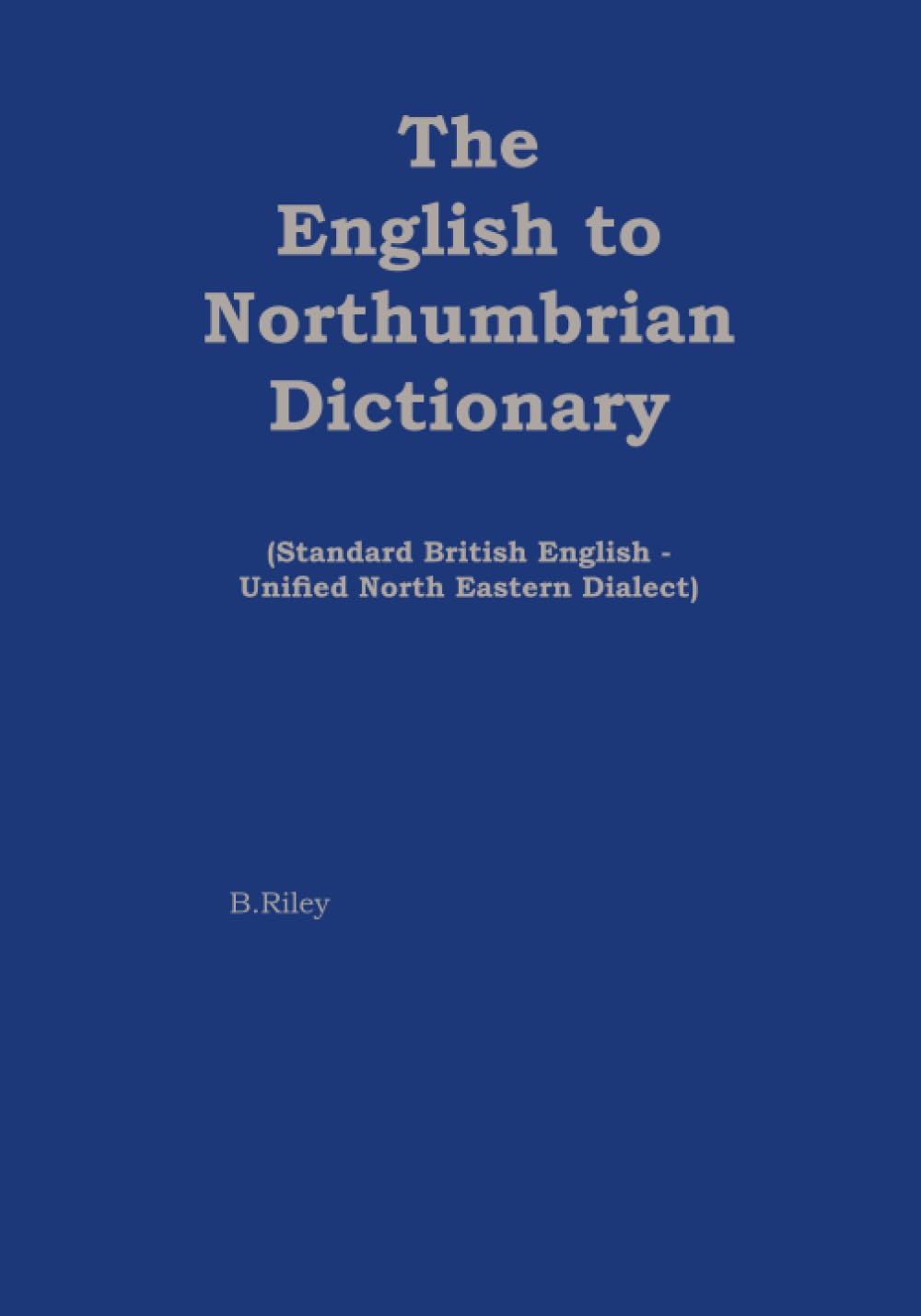 The English Northumbrian Dictionary: Standard English to Unified North East Dialect