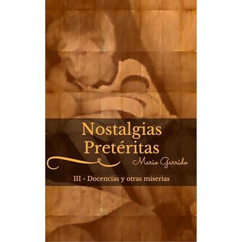 Nostalgias Pret&eacute;ritas III Docencias y otras miserias Audiolibro Por Mario Garrido Espinosa arte de portada