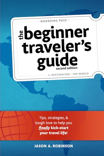 The Beginner Traveler's Guide — Expanded Second Edition: Tips, St...